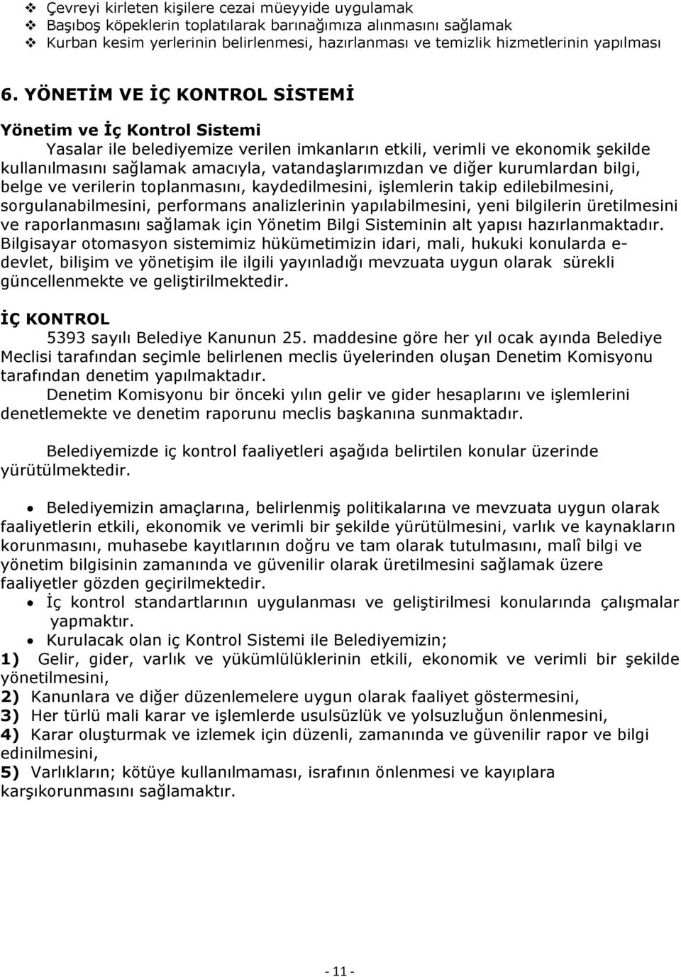 YÖNETİM VE İÇ KONTROL SİSTEMİ Yönetim ve İç Kontrol Sistemi Yasalar ile belediyemize verilen imkanların etkili, verimli ve ekonomik şekilde kullanılmasını sağlamak amacıyla, vatandaşlarımızdan ve