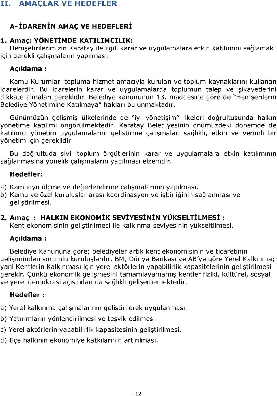 Açıklama : Kamu Kurumları topluma hizmet amacıyla kurulan ve toplum kaynaklarını kullanan idarelerdir. Bu idarelerin karar ve uygulamalarda toplumun talep ve şikayetlerini dikkate almaları gereklidir.