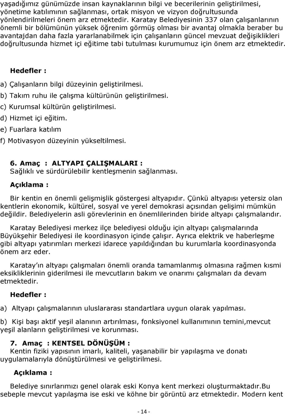 değişiklikleri doğrultusunda hizmet içi eğitime tabi tutulması kurumumuz için önem arz etmektedir. Hedefler : a) Çalışanların bilgi düzeyinin geliştirilmesi.