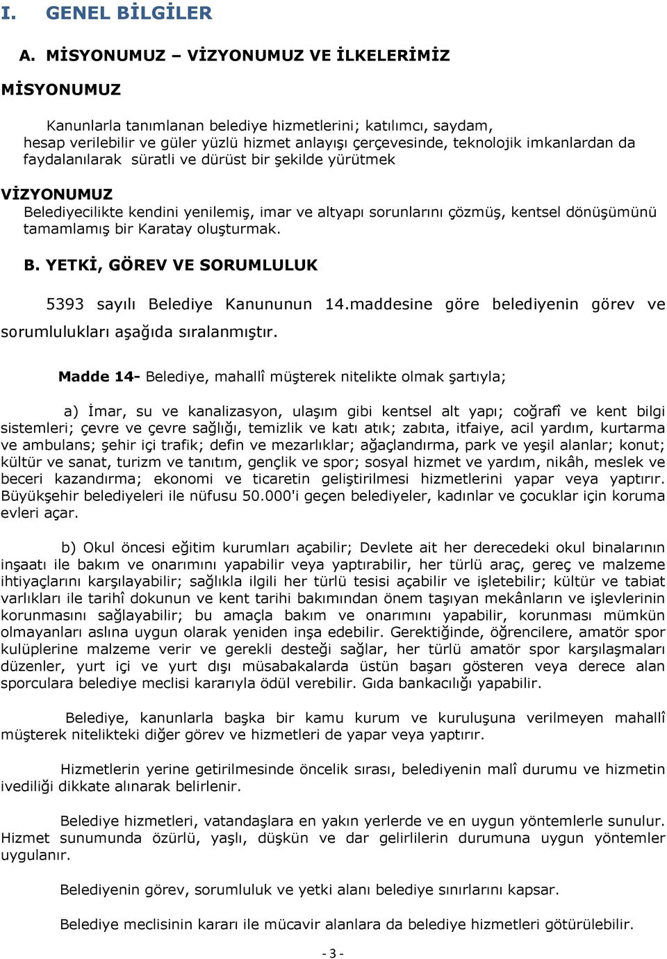 da faydalanılarak süratli ve dürüst bir şekilde yürütmek VİZYONUMUZ Belediyecilikte kendini yenilemiş, imar ve altyapı sorunlarını çözmüş, kentsel dönüşümünü tamamlamış bir Karatay oluşturmak. B. YETKİ, GÖREV VE SORUMLULUK 5393 sayılı Belediye Kanununun 14.