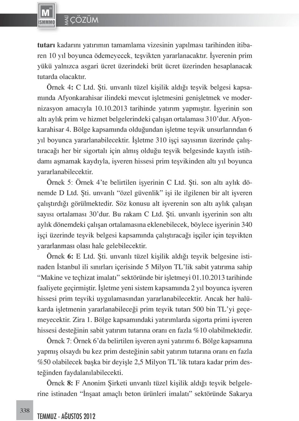 unvanlı tüzel kişilik aldığı teşvik belgesi kapsamında Afyonkarahisar ilindeki mevcut işletmesini genişletmek ve modernizasyon amacıyla 10.10.2013 tarihinde yatırım yapmıştır.