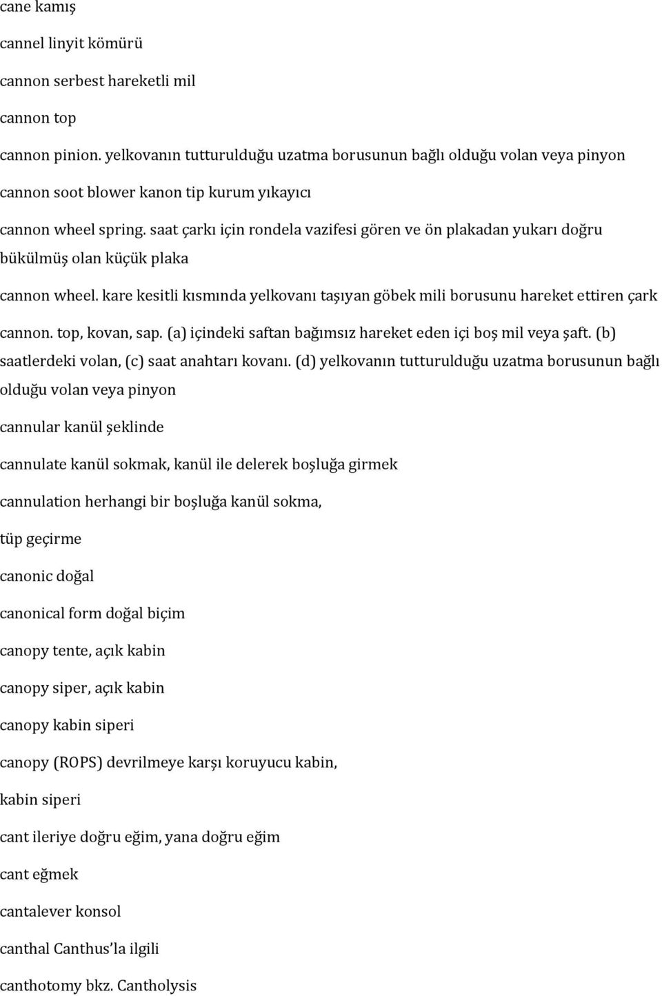 saat çarkı için rondela vazifesi gören ve ön plakadan yukarı doğru bükülmüş olan küçük plaka cannon wheel. kare kesitli kısmında yelkovanı taşıyan göbek mili borusunu hareket ettiren çark cannon.