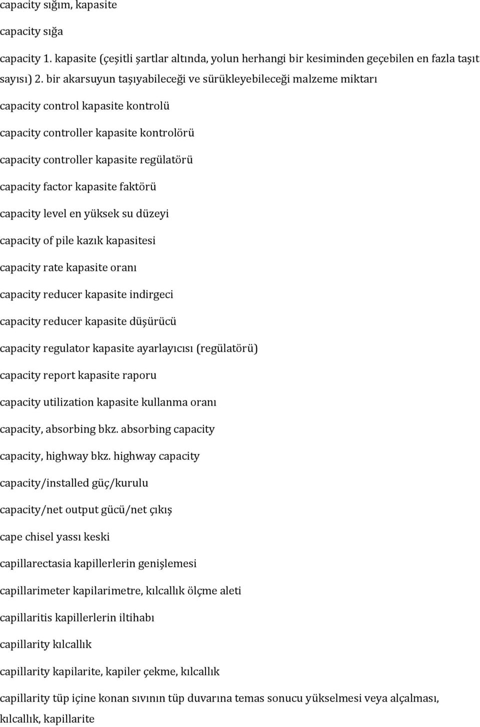 kapasite faktörü capacity level en yüksek su düzeyi capacity of pile kazık kapasitesi capacity rate kapasite oranı capacity reducer kapasite indirgeci capacity reducer kapasite düşürücü capacity