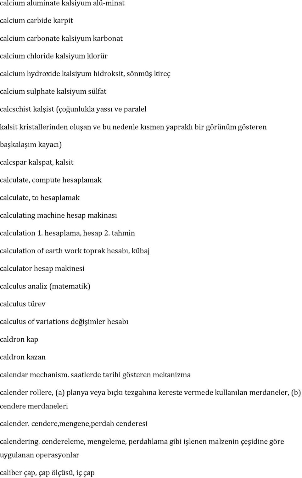 compute hesaplamak calculate, to hesaplamak calculating machine hesap makinası calculation 1. hesaplama, hesap 2.