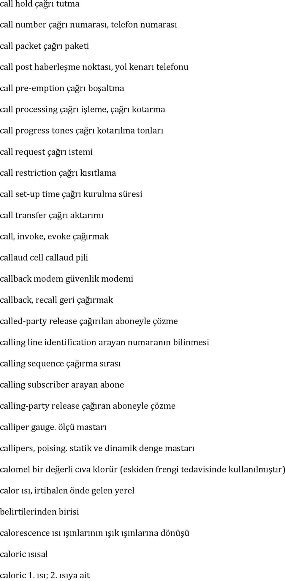 invoke, evoke çağırmak callaud cell callaud pili callback modem güvenlik modemi callback, recall geri çağırmak called party release çağırılan aboneyle çözme calling line identification arayan