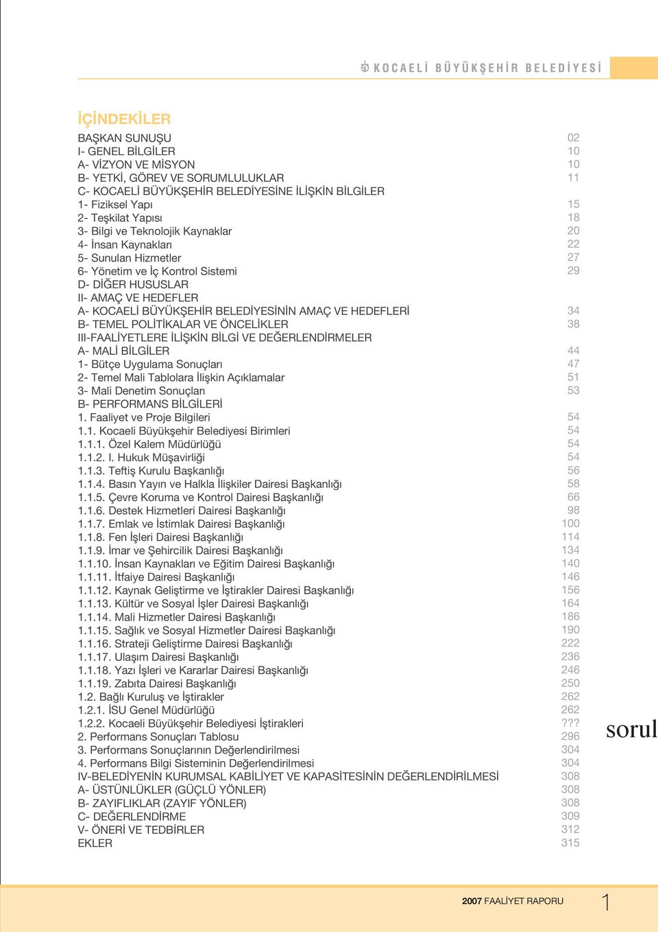 KALAR VE ÖNCEL KLER III-FAAL YETLERE L fik N B LG VE DE ERLEND RMELER A- MAL B LG LER 1- Bütçe Uygulama Sonuçlar 2- Temel Mali Tablolara liflkin Aç klamalar 3- Mali Denetim Sonuçlar B- PERFORMANS B