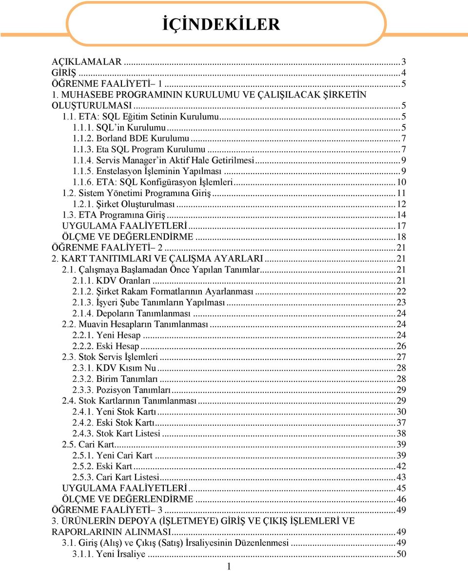 ETA: SQL Konfigürasyon ĠĢlemleri... 10 1.2. Sistem Yönetimi Programına GiriĢ... 11 1.2.1. ġirket OluĢturulması... 12 1.3. ETA Programına GiriĢ... 14 UYGULAMA FAALĠYETLERĠ... 17 ÖLÇME VE DEĞERLENDĠRME.