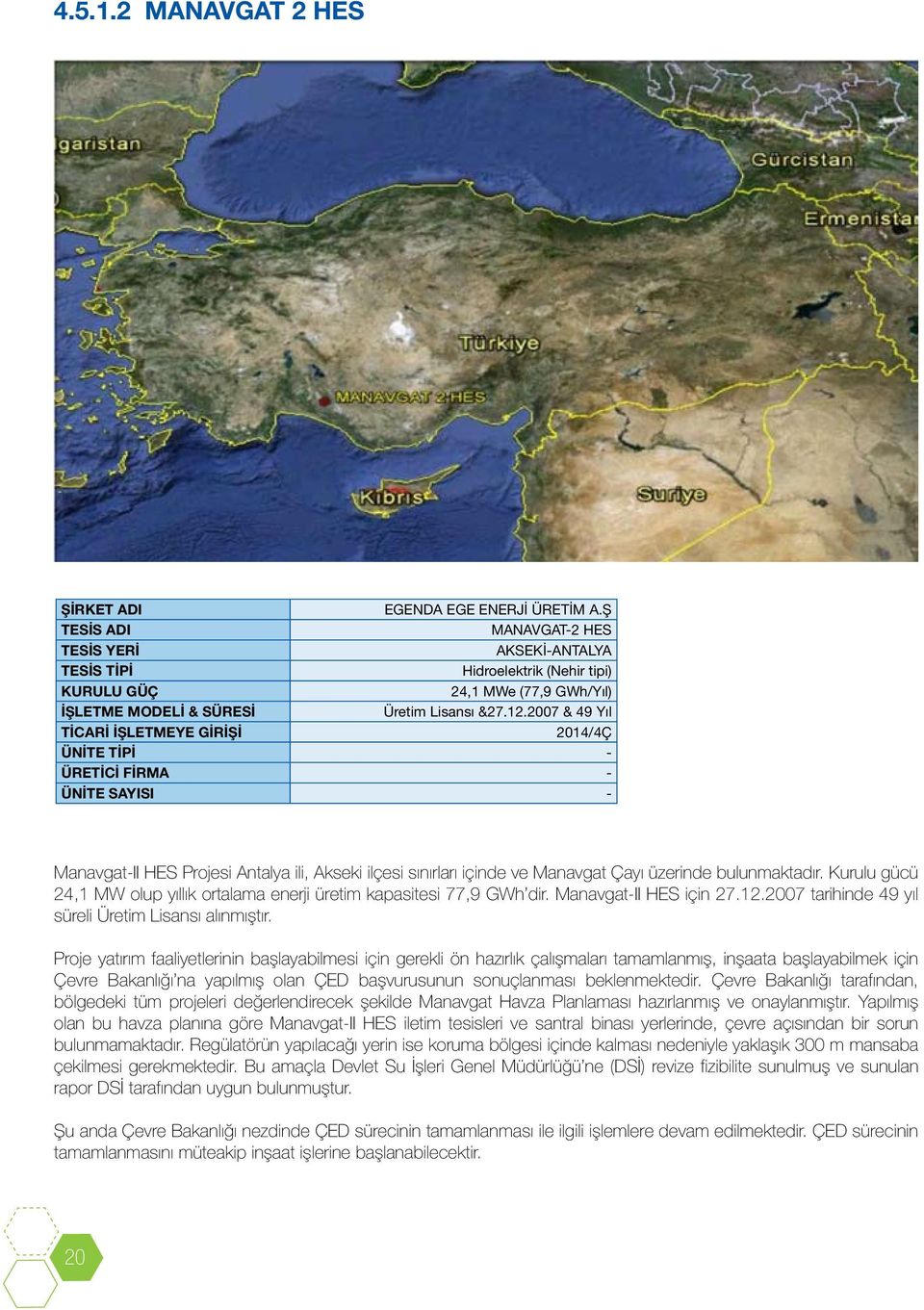 2007 & 49 Yıl TİCARİ İŞLETMEYE GİRİŞİ 2014/4Ç ÜNİTE TİPİ - ÜRETİCİ FİRMA - ÜNİTE SAYISI - Manavgat-II HES Projesi Antalya ili, Akseki ilçesi sınırları içinde ve Manavgat Çayı üzerinde bulunmaktadır.