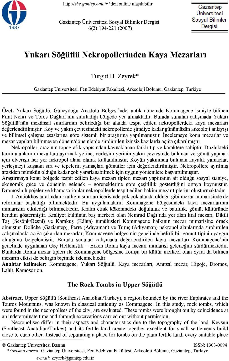 Yukarı Söğütlü, Güneydoğu Anadolu Bölgesi nde, antik dönemde Kommagene ismiyle bilinen Fırat Nehri ve Toros Dağları nın sınırladığı bölgede yer almaktadır.