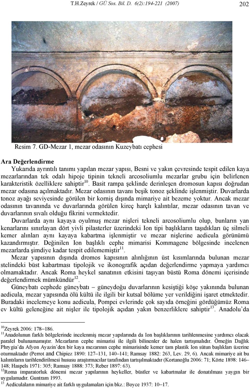 tekneli arcosoliumlu mezarlar grubu için belirlenen karakteristik özelliklere sahiptir 10. Basit rampa şeklinde derinleşen dromosun kapısı doğrudan mezar odasına açılmaktadır.