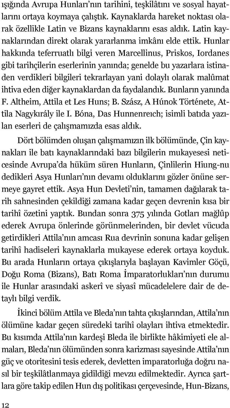 Hunlar hakkında teferruatlı bilgi veren Marcellinus, Priskos, Iordanes gibi tarihçilerin eserlerinin yanında; genelde bu yazarlara istinaden verdikleri bilgileri tekrarlayan yani dolaylı olarak