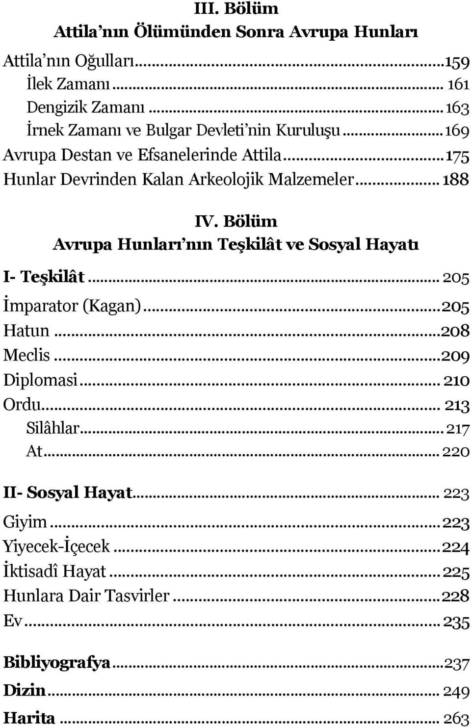 .. 188 IV. Bölüm Avrupa Hunları nın Teşkilât ve Sosyal Hayatı I- Teşkilât... 205 İmparator (Kagan)...205 Hatun...208 Meclis...209 Diplomasi... 210 Ordu.