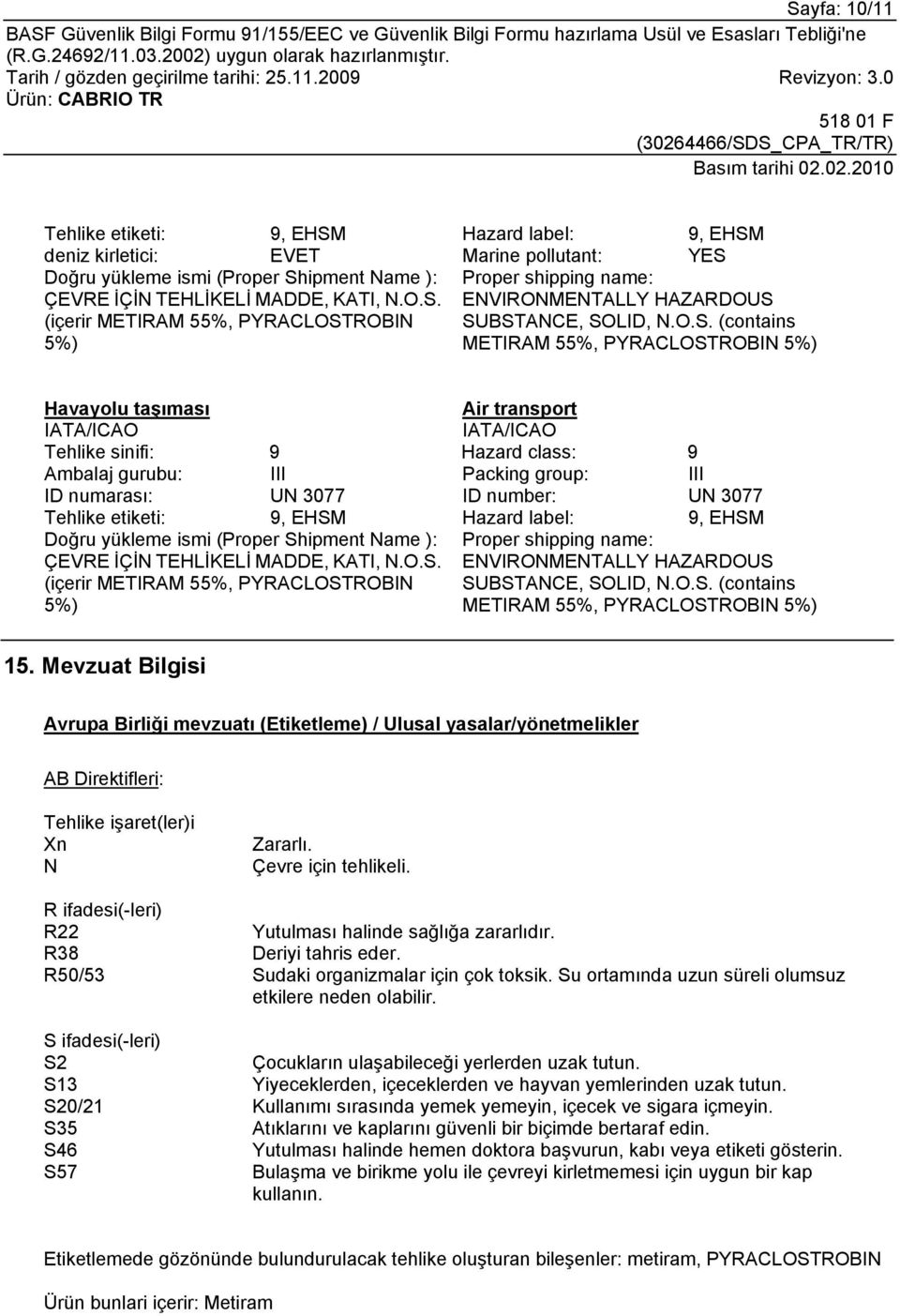 number: UN 3077 Tehlike etiketi: 9, EHSM Hazard label: 9, EHSM Doğru yükleme ismi (Proper Shipment Name ): ÇEVRE İÇİN TEHLİKELİ MADDE, KATI, N.O.S. (içerir METIRAM 55%, PYRACLOSTROBIN 5%) Proper shipping name: ENVIRONMENTALLY HAZARDOUS SUBSTANCE, SOLID, N.