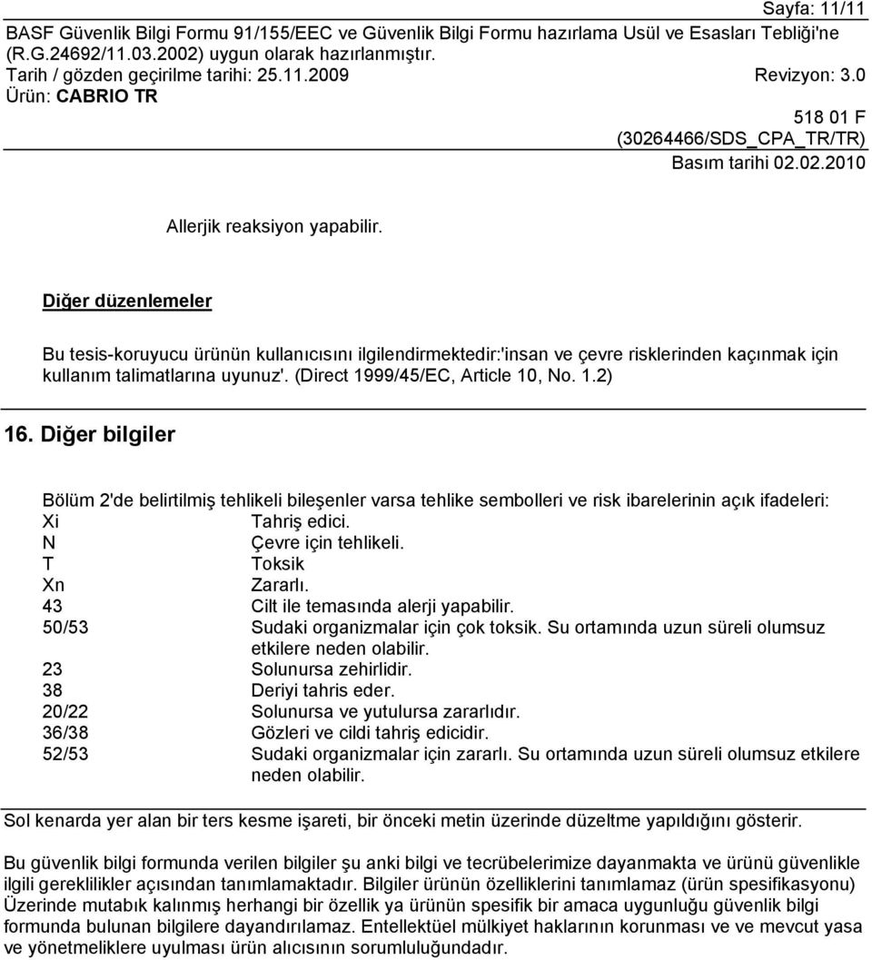 N Çevre için tehlikeli. T Toksik Xn Zararlı. 43 Cilt ile temasında alerji yapabilir. 50/53 Sudaki organizmalar için çok toksik. Su ortamında uzun süreli olumsuz etkilere neden olabilir.