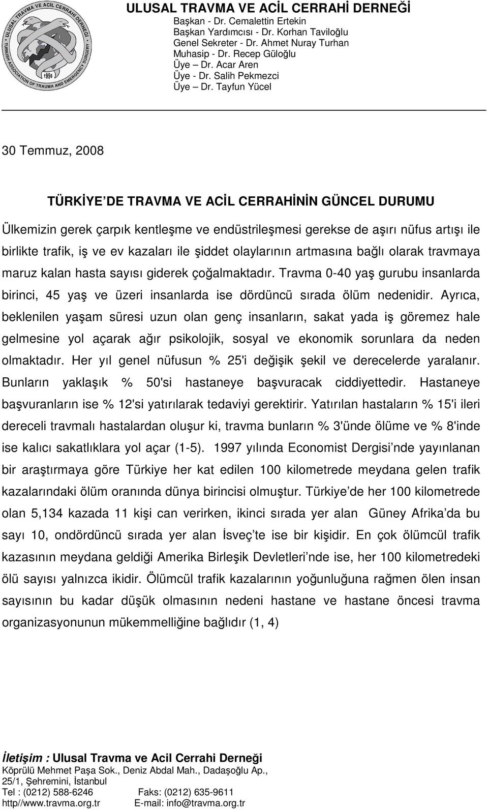 Ayrıca, beklenilen yaşam süresi uzun olan genç insanların, sakat yada iş göremez hale gelmesine yol açarak ağır psikolojik, sosyal ve ekonomik sorunlara da neden olmaktadır.