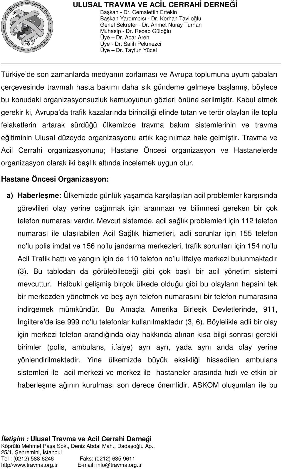 Kabul etmek gerekir ki, Avrupa da trafik kazalarında birinciliği elinde tutan ve terör olayları ile toplu felaketlerin artarak sürdüğü ülkemizde travma bakım sistemlerinin ve travma eğitiminin Ulusal