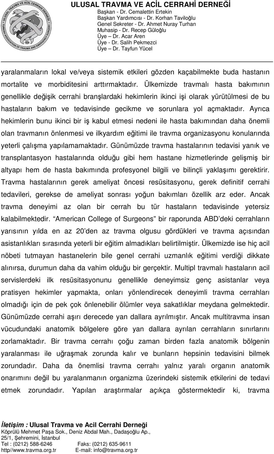 Ayrıca hekimlerin bunu ikinci bir iş kabul etmesi nedeni ile hasta bakımından daha önemli olan travmanın önlenmesi ve ilkyardım eğitimi ile travma organizasyonu konularında yeterli çalışma