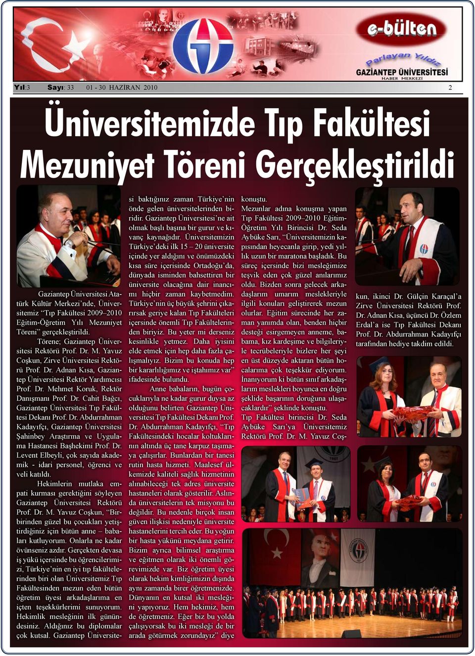 Dr. Cahit Bağcı, Tıp Fakültesi Dekanı Prof. Dr. Abdurrahman Kadayıfçı, Şahinbey Araştırma ve Uygulama Hastanesi Başhekimi Prof. Dr. Levent Elbeyli, çok sayıda akademik - idari personel, öğrenci ve veli katıldı.