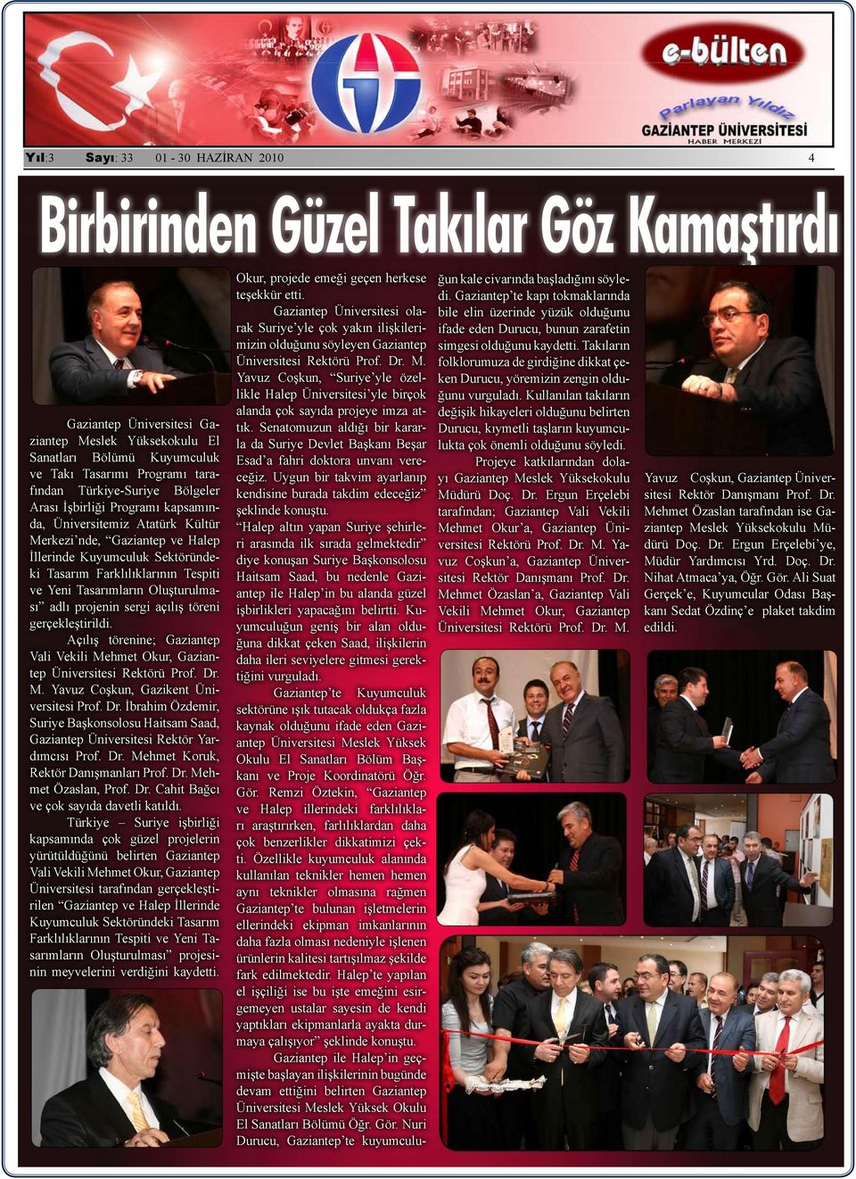 adlı projenin sergi açılış töreni gerçekleştirildi. Açılış törenine; Gaziantep Vali Vekili Mehmet Okur, Gaziantep Üniversitesi Rektörü Prof. Dr.
