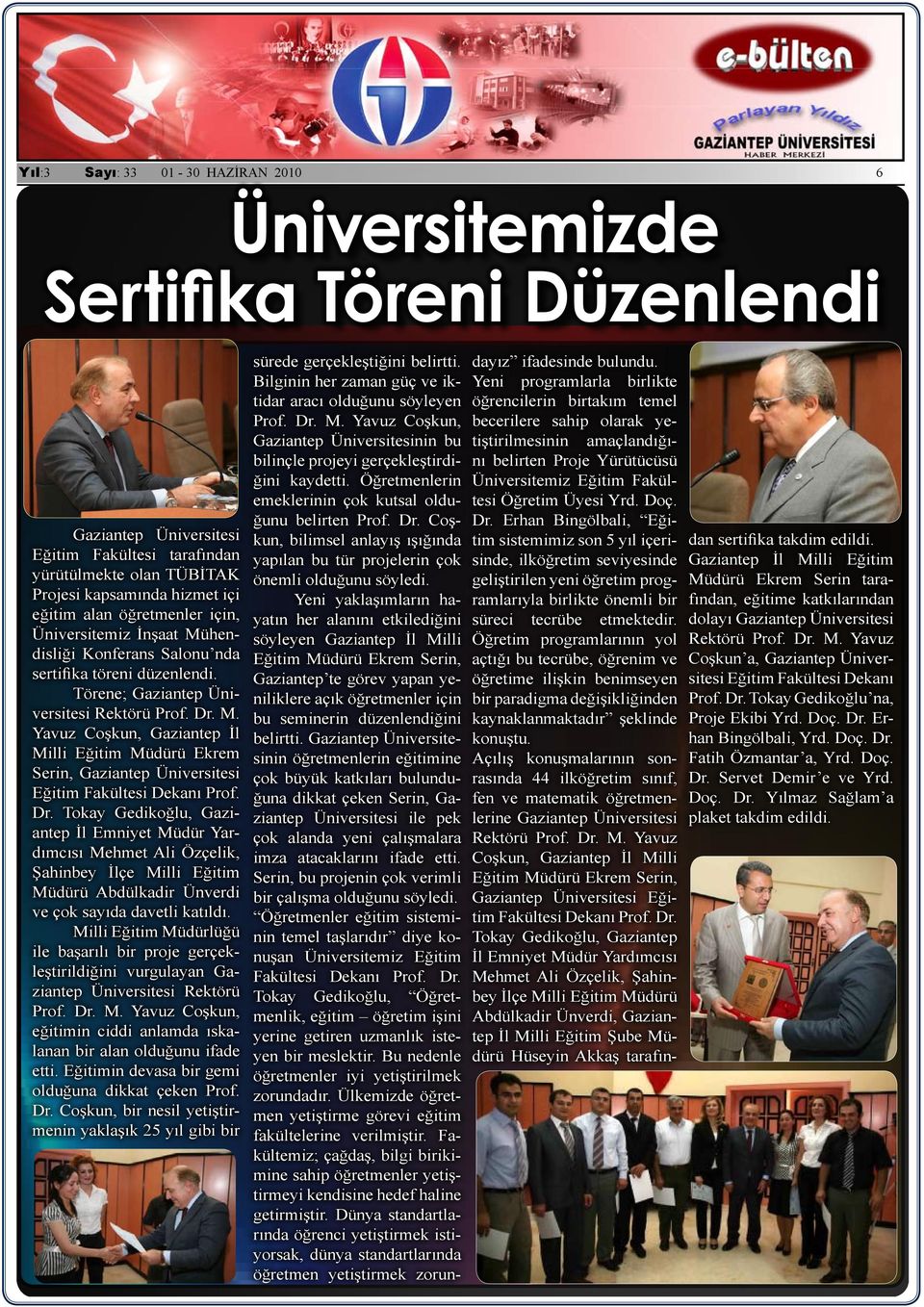 Dr. Tokay Gedikoğlu, Gaziantep İl Emniyet Müdür Yardımcısı Mehmet Ali Özçelik, Şahinbey İlçe Milli Eğitim Müdürü Abdülkadir Ünverdi ve çok sayıda davetli katıldı.