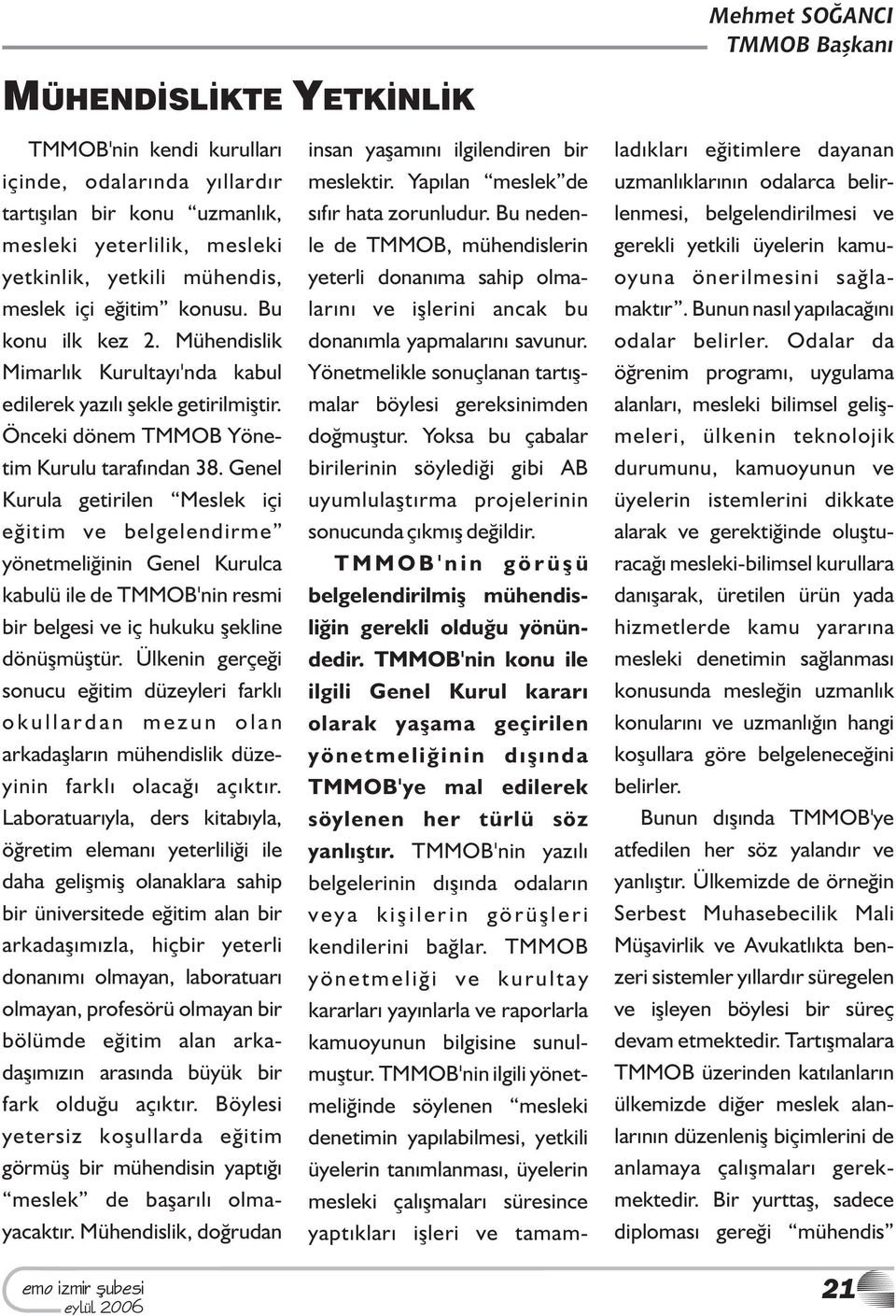 Genel Kurula getirilen Meslek içi eğitim ve belgelendirme yönetmeliğinin Genel Kurulca kabulü ile de TMMOB'nin resmi bir belgesi ve iç hukuku şekline dönüşmüştür.