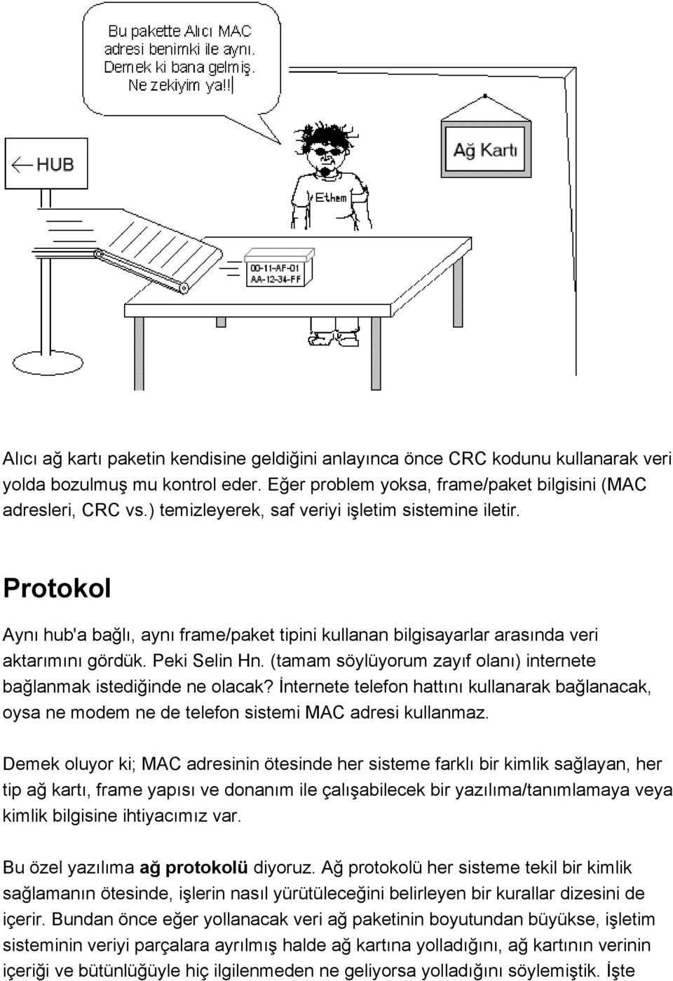 (tamam söylüyorum zayıf olanı) internete bağlanmak istediğinde ne olacak? İnternete telefon hattını kullanarak bağlanacak, oysa ne modem ne de telefon sistemi MAC adresi kullanmaz.