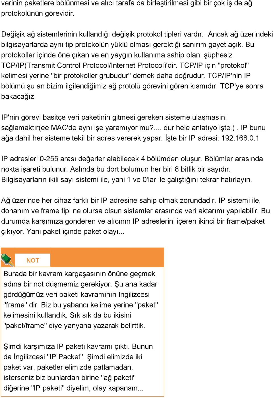 Bu protokoller içinde öne çıkan ve en yaygın kullanıma sahip olanı şüphesiz TCP/IP(Transmit Control Protocol/Internet Protocol)'dir.