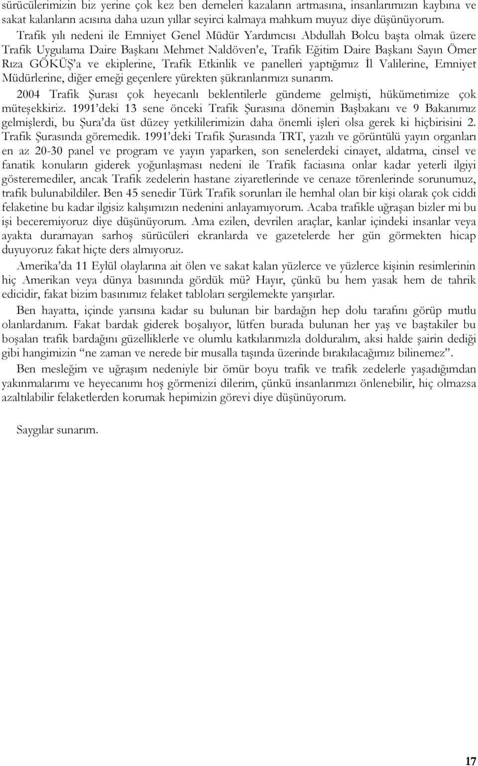 ekiplerine, Trafik Etkinlik ve panelleri yaptığımız İl Valilerine, Emniyet Müdürlerine, diğer emeği geçenlere yürekten şükranlarımızı sunarım.