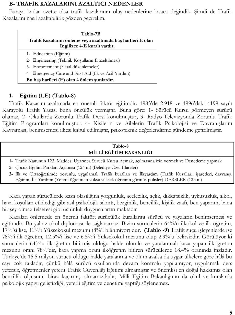 1- Education (Eğitim) 2- Engineering (Teknik Koşulların Düzeltilmesi) 3- Enforcement (Yasal düzenlemeler) 4- Emergency Care and First Aid (İlk ve Acil Yardım) Bu baģ harfleri (E) olan 4 önlem