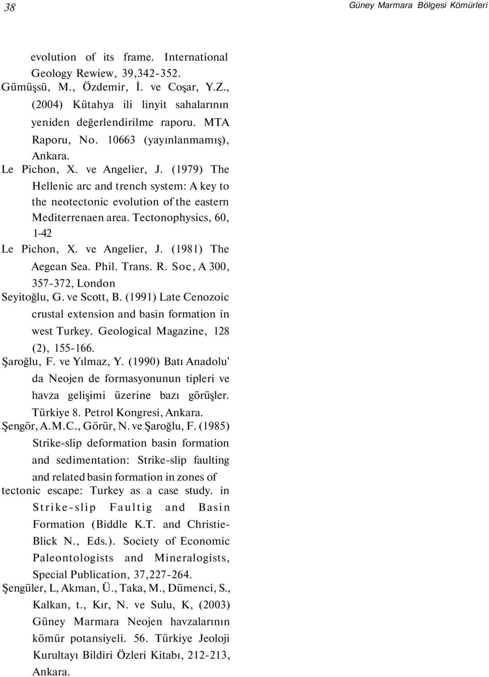 (1979) The Hellenic arc and trench system: A key to the neotectonic evolution of the eastern Mediterrenaen area. Tectonophysics, 60, 1-42 Le Pichon, X. ve Angelier, J. (1981) The Aegean Sea. Phil.