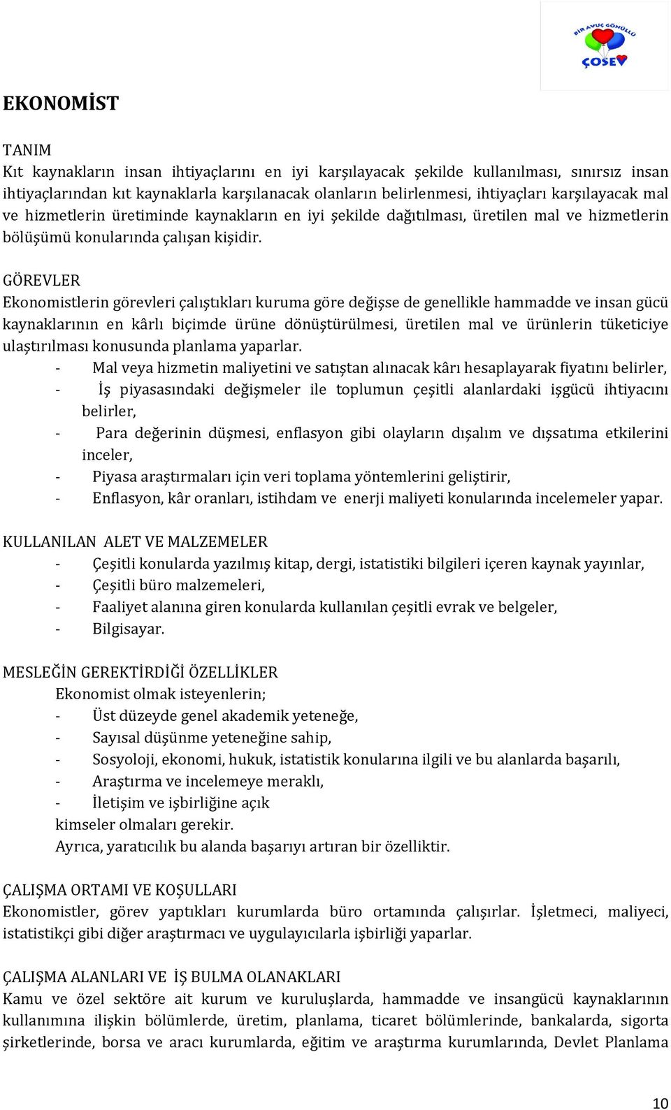 GÖREVLER Ekonomistlerin görevleri çalıştıkları kuruma göre değişse de genellikle hammadde ve insan gücü kaynaklarının en kârlı biçimde ürüne dönüştürülmesi, üretilen mal ve ürünlerin tüketiciye