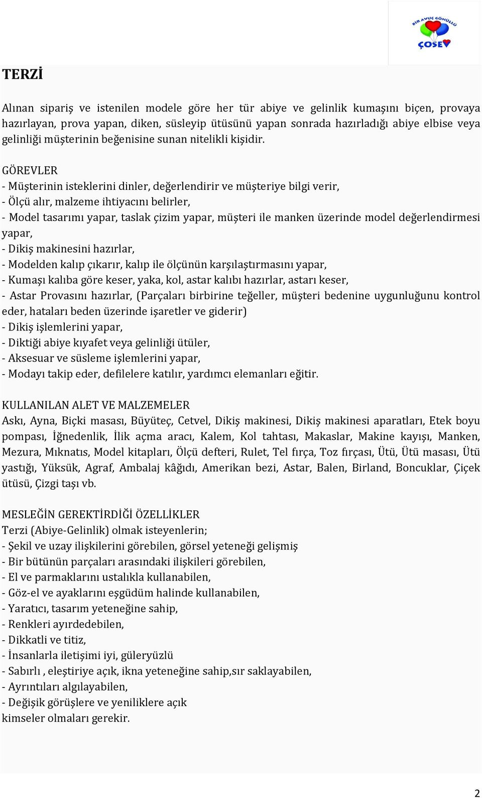 GÖREVLER - Müşterinin isteklerini dinler, değerlendirir ve müşteriye bilgi verir, - Ölçü alır, malzeme ihtiyacını belirler, - Model tasarımı yapar, taslak çizim yapar, müşteri ile manken üzerinde