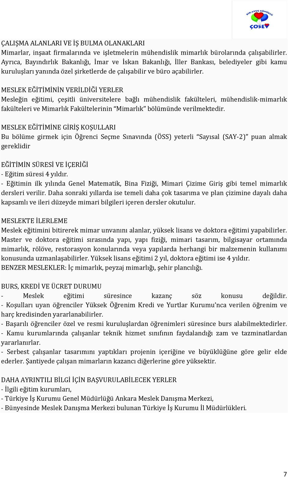 MESLEK EĞİTİMİNİN VERİLDİĞİ YERLER Mesleğin eğitimi, çeşitli üniversitelere bağlı mühendislik fakülteleri, mühendislik-mimarlık fakülteleri ve Mimarlık Fakültelerinin Mimarlık bölümünde verilmektedir.