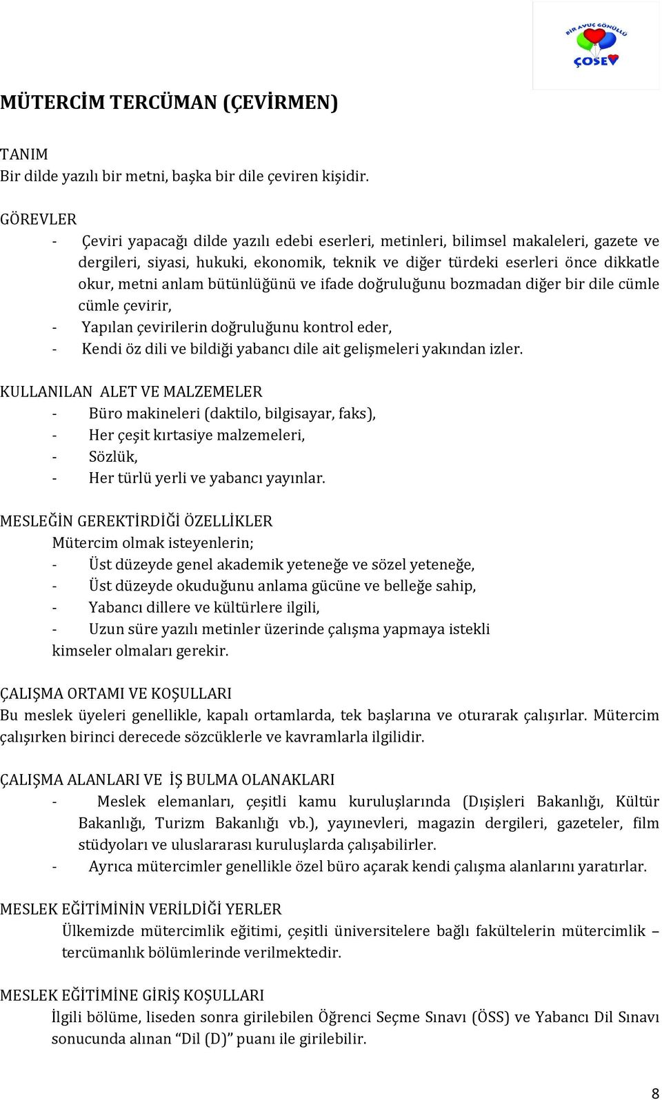 bütünlüğünü ve ifade doğruluğunu bozmadan diğer bir dile cümle cümle çevirir, - Yapılan çevirilerin doğruluğunu kontrol eder, - Kendi öz dili ve bildiği yabancı dile ait gelişmeleri yakından izler.