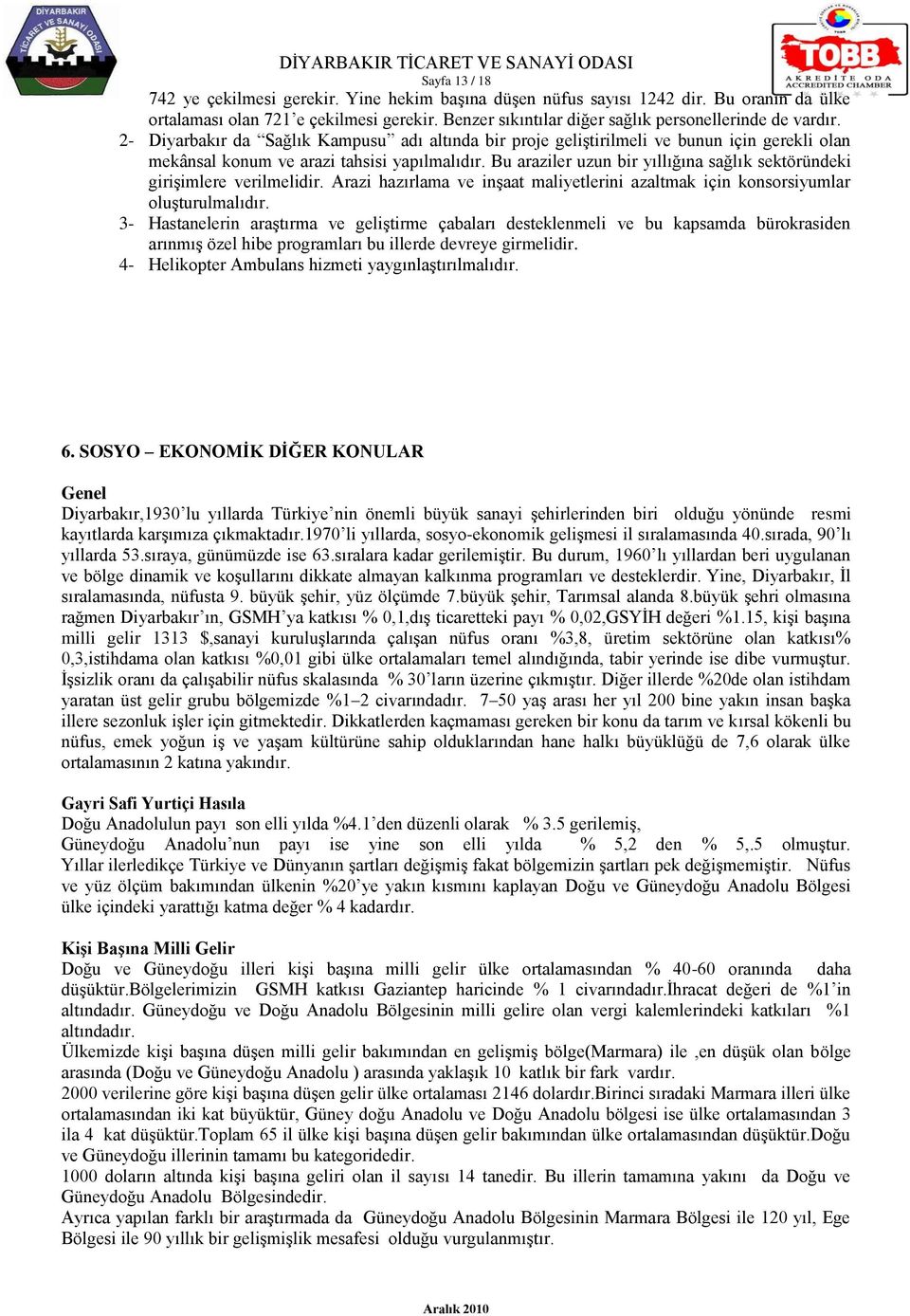 Bu araziler uzun bir yıllığına sağlık sektöründeki girişimlere verilmelidir. Arazi hazırlama ve inşaat maliyetlerini azaltmak için konsorsiyumlar oluşturulmalıdır.