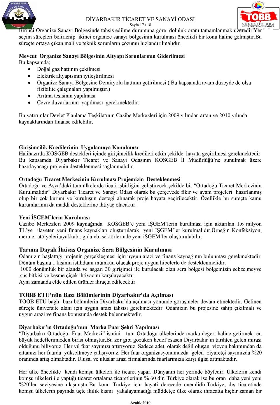 Mevcut Organize Sanayi Bölgesinin Altyapı Sorunlarının Giderilmesi Bu kapsamda; Doğal gaz hattının çekilmesi Elektrik altyapısının iyileştirilmesi Organize Sanayi Bölgesine Demiryolu hattının