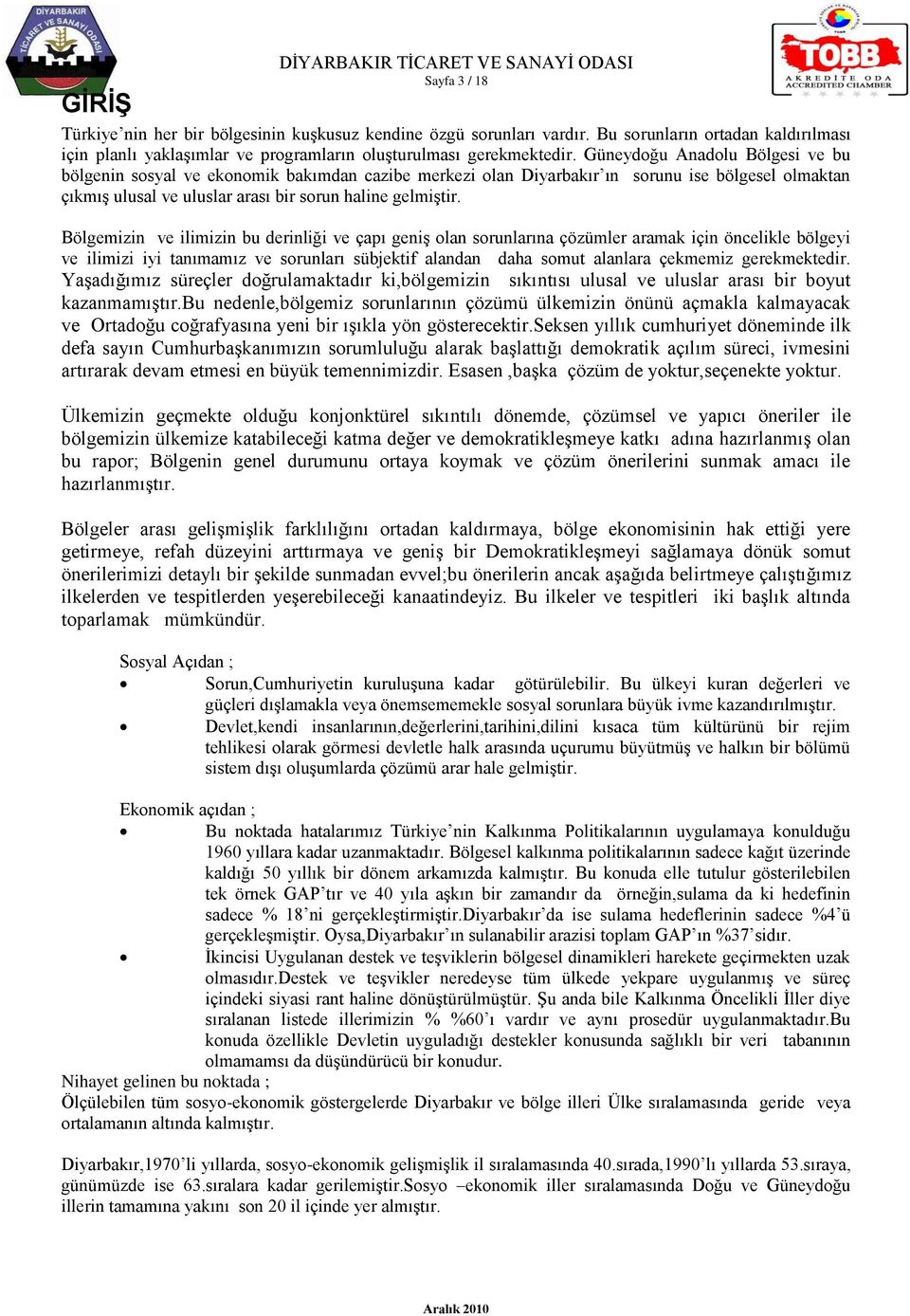 Bölgemizin ve ilimizin bu derinliği ve çapı geniş olan sorunlarına çözümler aramak için öncelikle bölgeyi ve ilimizi iyi tanımamız ve sorunları sübjektif alandan daha somut alanlara çekmemiz