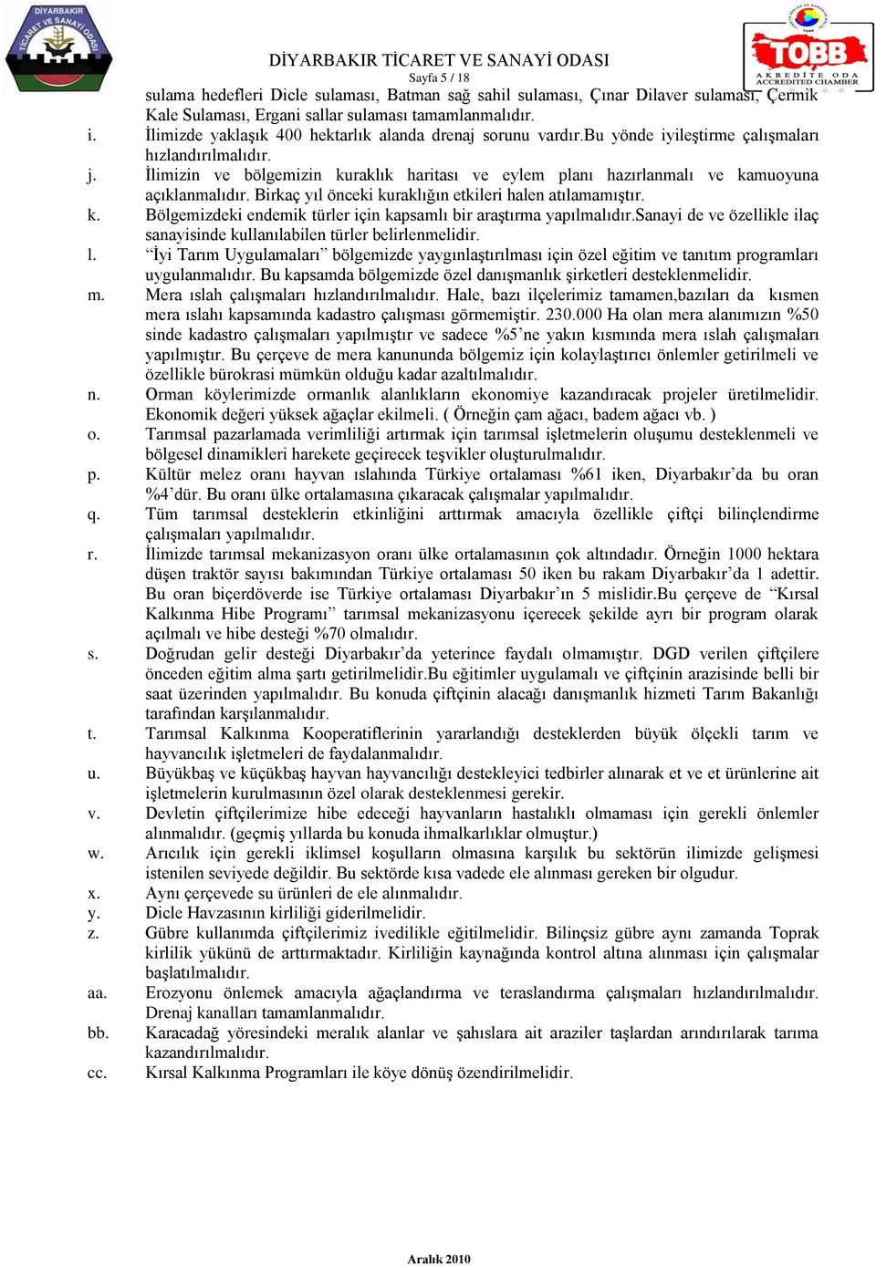 İlimizin ve bölgemizin kuraklık haritası ve eylem planı hazırlanmalı ve kamuoyuna açıklanmalıdır. Birkaç yıl önceki kuraklığın etkileri halen atılamamıştır. k. Bölgemizdeki endemik türler için kapsamlı bir araştırma yapılmalıdır.