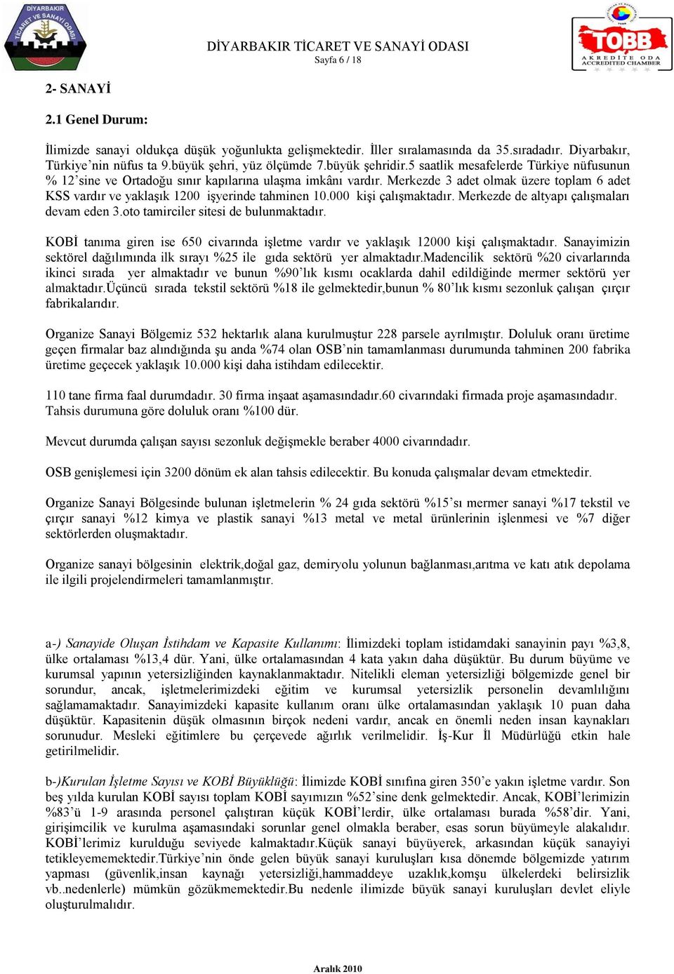 Merkezde 3 adet olmak üzere toplam 6 adet KSS vardır ve yaklaşık 1200 işyerinde tahminen 10.000 kişi çalışmaktadır. Merkezde de altyapı çalışmaları devam eden 3.oto tamirciler sitesi de bulunmaktadır.