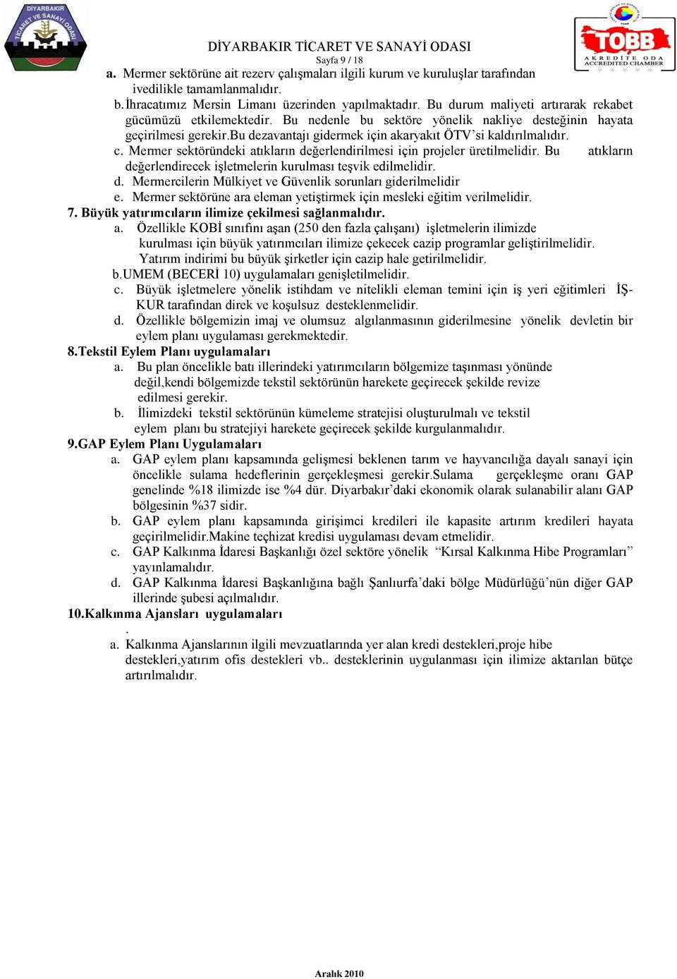 c. Mermer sektöründeki atıkların değerlendirilmesi için projeler üretilmelidir. Bu atıkların değerlendirecek işletmelerin kurulması teşvik edilmelidir. d. Mermercilerin Mülkiyet ve Güvenlik sorunları giderilmelidir e.