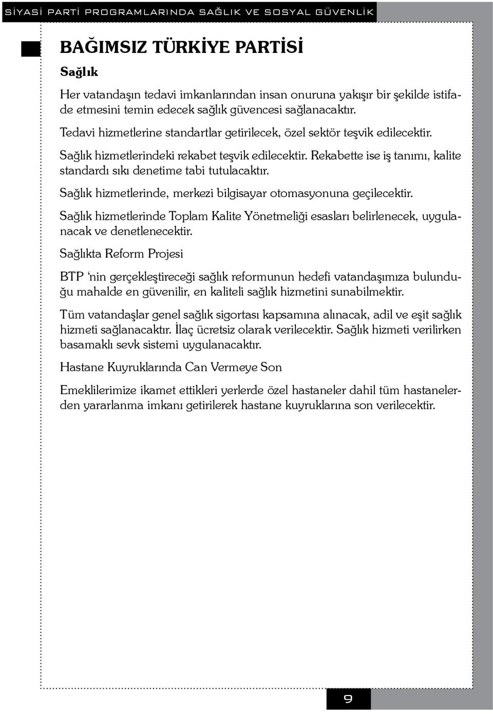 Rekabette ise iş tanımı, kalite standardı sıkı denetime tabi tutulacaktır. Sağlık hizmetlerinde, merkezi bilgisayar otomasyonuna geçilecektir.