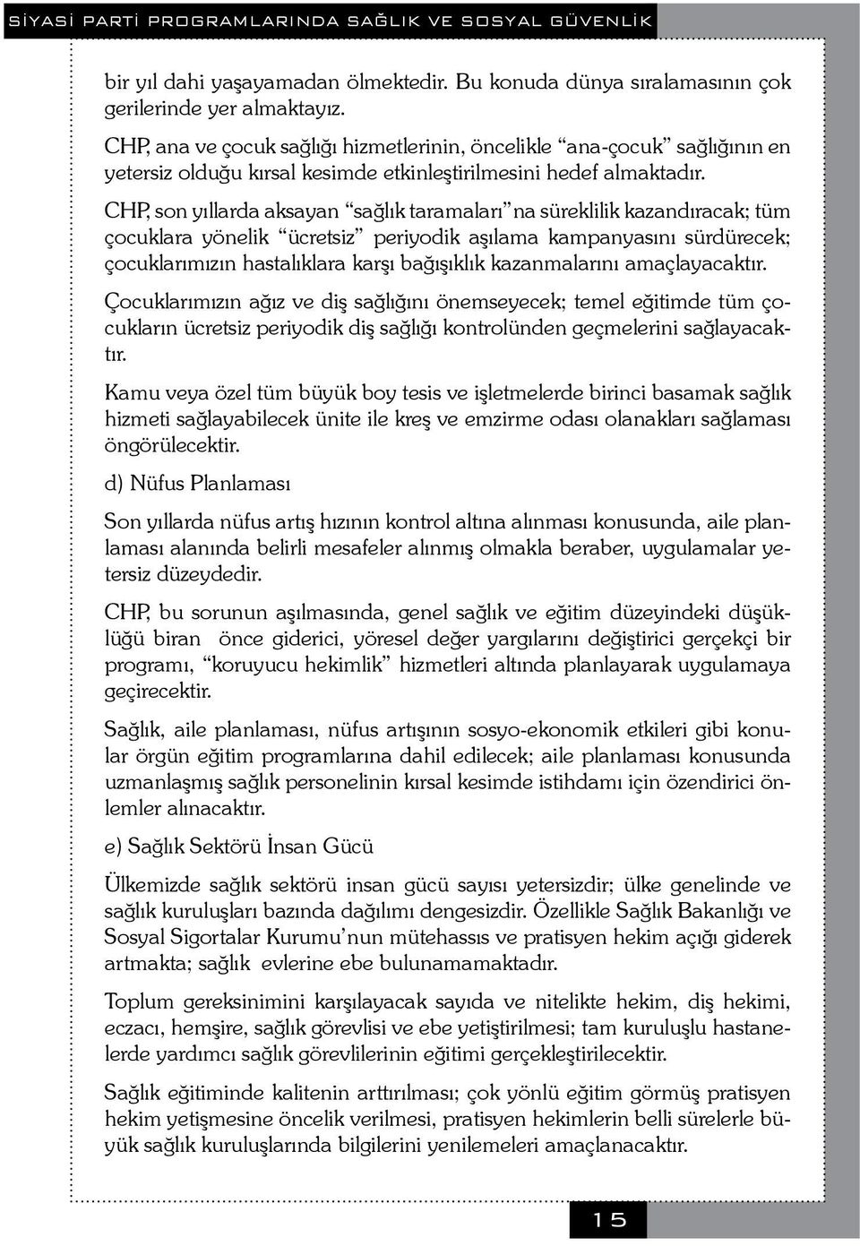 CHP, son yıllarda aksayan sağlık taramaları na süreklilik kazandıracak; tüm çocuklara yönelik ücretsiz periyodik aşılama kampanyasını sürdürecek; çocuklarımızın hastalıklara karşı bağışıklık