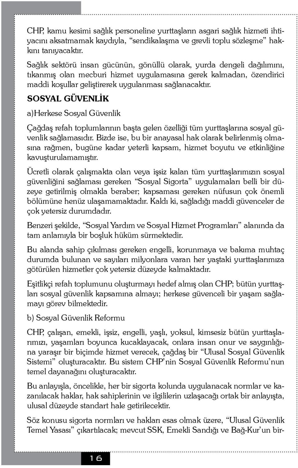 SOSYAL GÜVENLİK a)herkese Sosyal Güvenlik Çağdaş refah toplumlarının başta gelen özelliği tüm yurttaşlarına sosyal güvenlik sağlamasıdır.