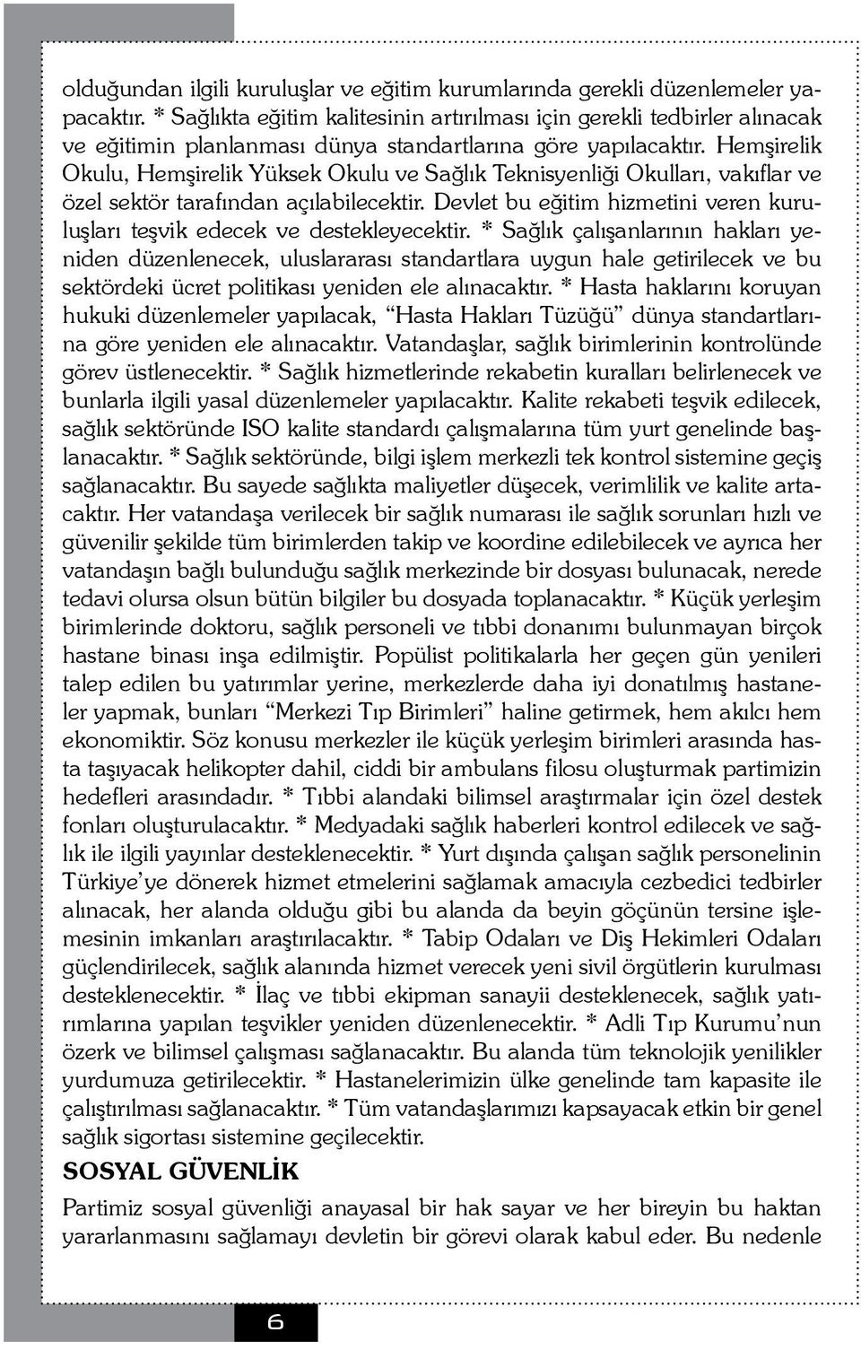 Hemşirelik Okulu, Hemşirelik Yüksek Okulu ve Sağlık Teknisyenliği Okulları, vakıflar ve özel sektör tarafından açılabilecektir.