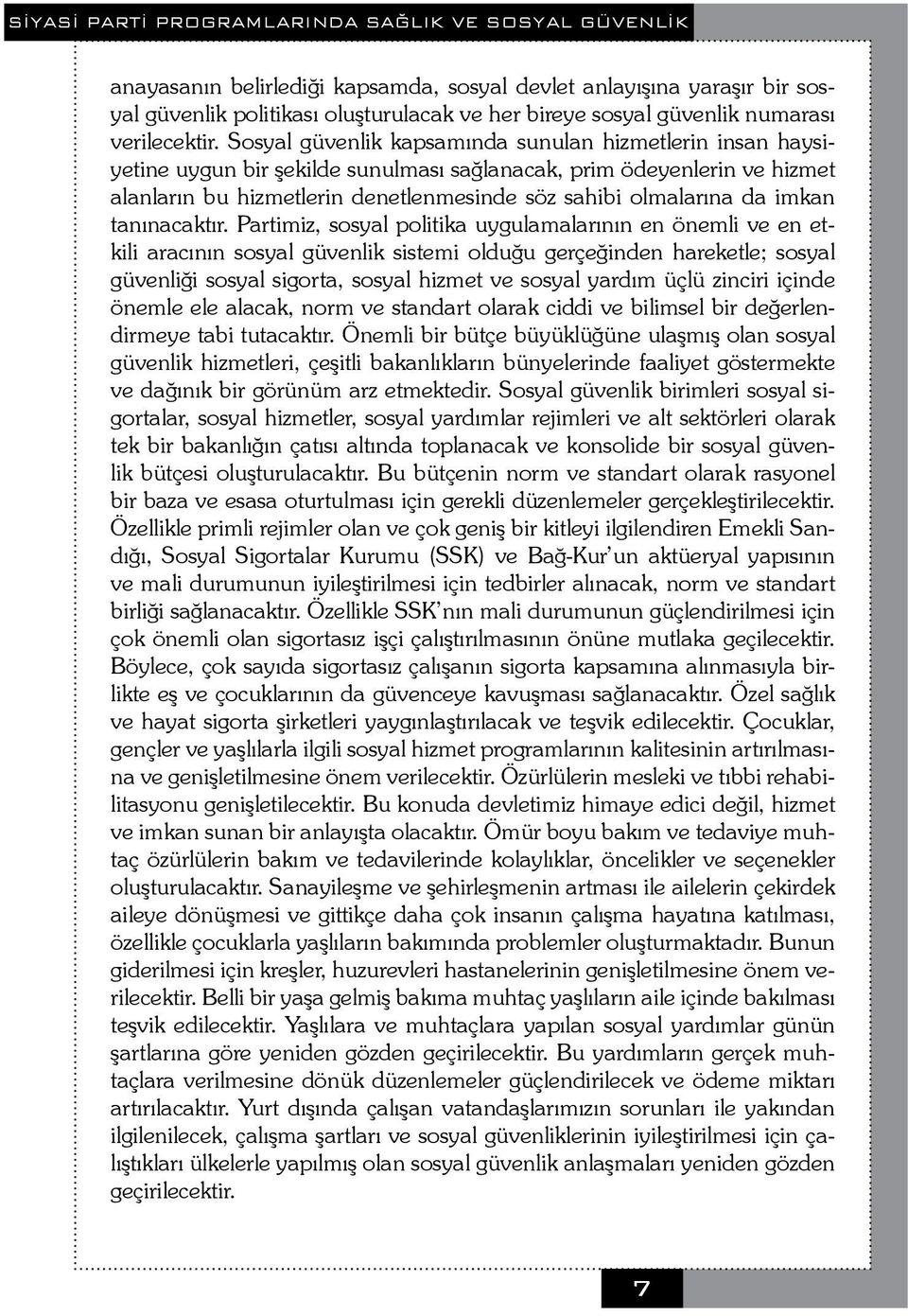 Sosyal güvenlik kapsamında sunulan hizmetlerin insan haysiyetine uygun bir şekilde sunulması sağlanacak, prim ödeyenlerin ve hizmet alanların bu hizmetlerin denetlenmesinde söz sahibi olmalarına da