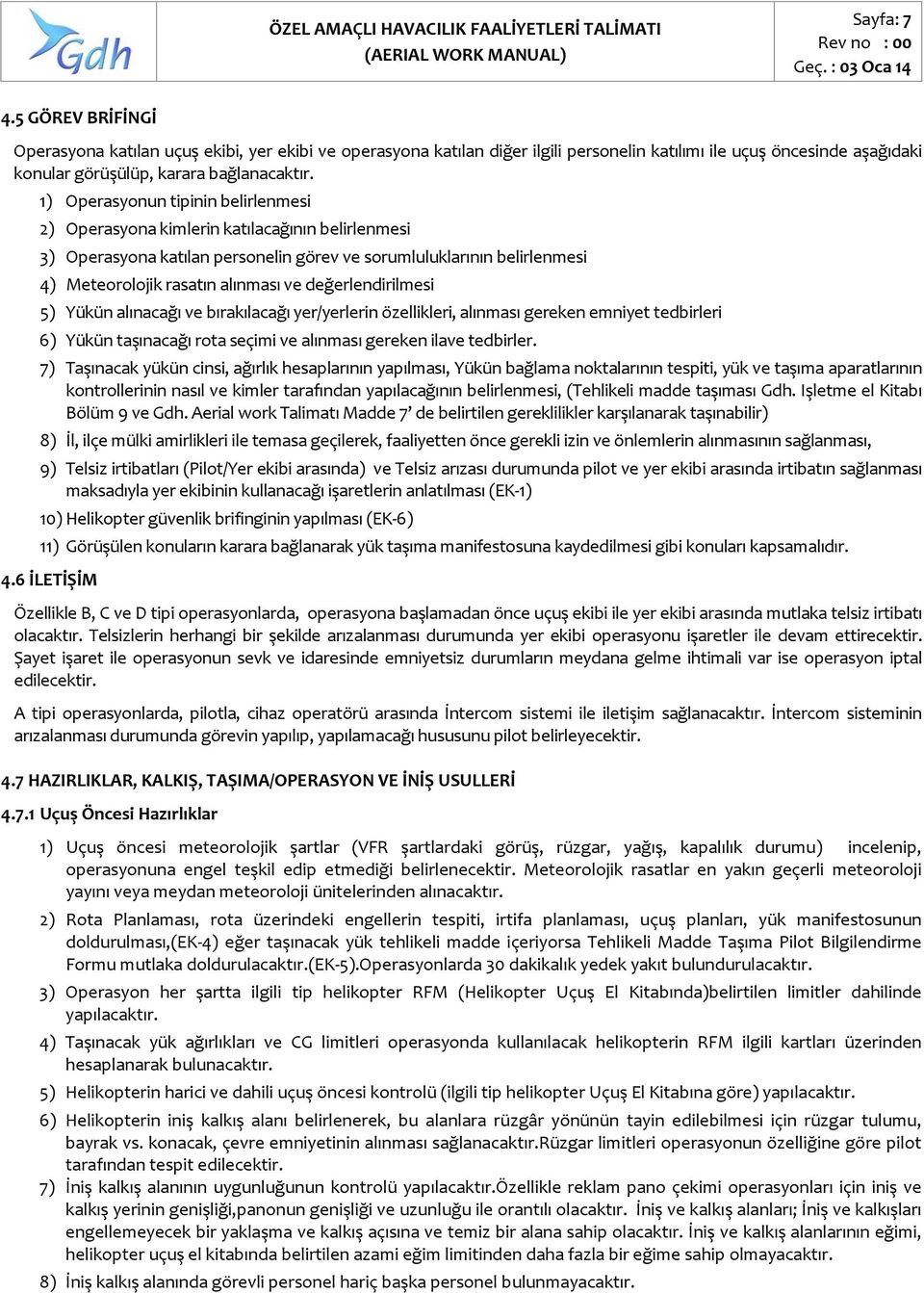 değerlendirilmesi 5) Yükün alınacağı ve bırakılacağı yer/yerlerin özellikleri, alınması gereken emniyet tedbirleri 6) Yükün taşınacağı rota seçimi ve alınması gereken ilave tedbirler.