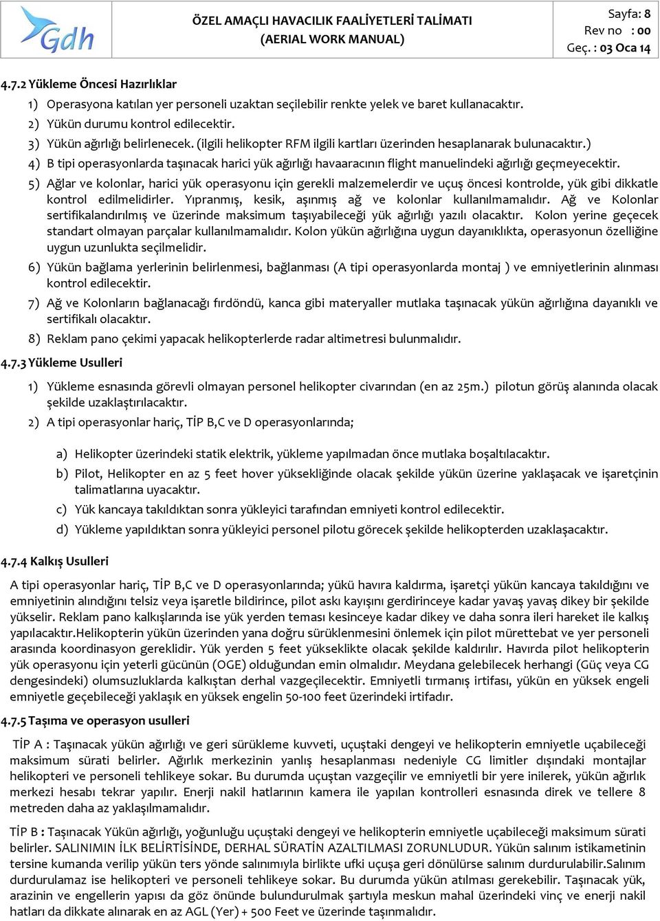 ) 4) B tipi operasyonlarda taşınacak harici yük ağırlığı havaaracının flight manuelindeki ağırlığı geçmeyecektir.