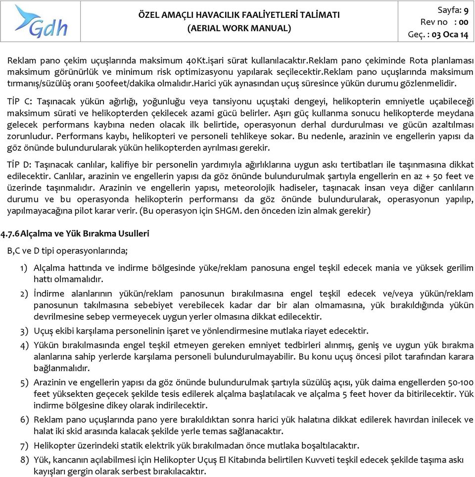 TİP C: Taşınacak yükün ağırlığı, yoğunluğu veya tansiyonu uçuştaki dengeyi, helikopterin emniyetle uçabileceği maksimum sürati ve helikopterden çekilecek azami gücü belirler.