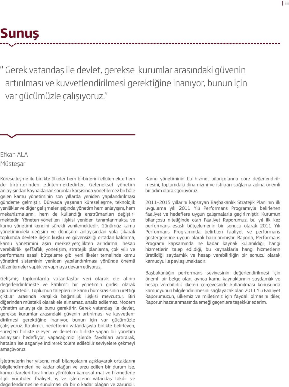 2011 2015 yıllarını kapsayan Başbakanlık Stratejik Planı'nın ilk uygulama yılı 2011 Yılı Performans Programıyla belirlenen faaliyet ve hedeflere uygun çalışmalarla geçirilmiştir.