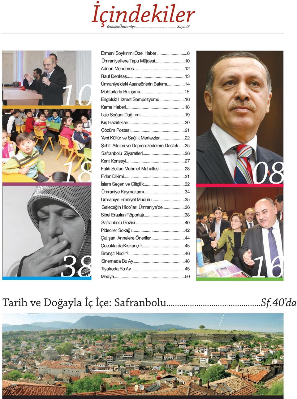 ..22 Şehit Aileleri ve Depremzedelere Destek...25 Safranbolu Ziyaretleri...26 Kent Konseyi...27 08 Fatih Sultan Mehmet Mahallesi...28 Fidan Dikimi...31 İslam Seçen ve Ciltçilik...32 Ümraniye Kaymakamı.